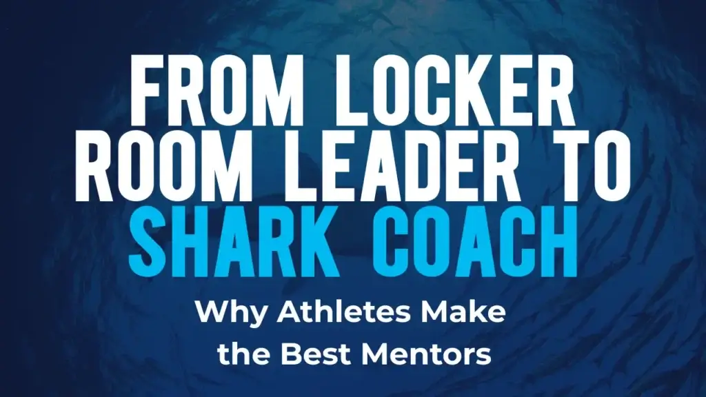 Blog post graphic titled "From Locker Room Leader to Shark Coach: Why Athletes Make the Best Mentors"